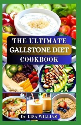 The Ultimate Gallstone Diet Cookbook: Flavorful Recipes and Expert Guidance for Gallbladder Health - Lisa William - cover