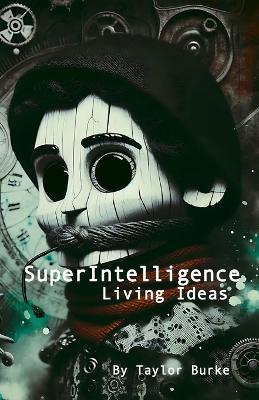 SuperIntelligence: Living Ideas - Taylor N Burke - cover