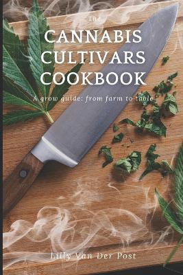 The Cannabis Cultivars Cookbook: A grow guide: from farm to table - Indica & Sativa - Lilly Van Der Post - cover