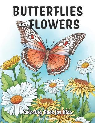 Butterflies and Flowers: Coloring Book for Kids Ages 6-12 - 50 Simple Flower with Butterfly Coloring Pages - Ben Anderson - cover