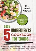 5 Ingredients Cookbook for Teens: Complete Step-by-Step Cookbook & Tasty Recipes for Young Chefs and Busy Teens