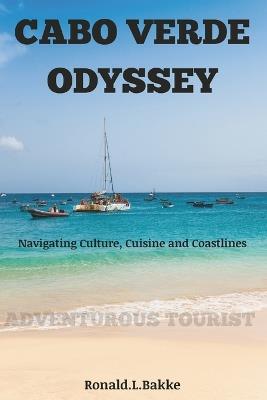 Cabo Verde Odyssey: Navigating Culture, Cuisine and Coastlines - Ronald L Bakke - cover