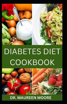 Diabetes Diet Cookbook: Fast and Easy Recipes To Regulate Your Blood Sugar Level - Maureen Moore - cover