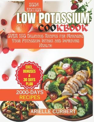 Low Potassium Cookbook: Over 150 Delicious Recipes for Managing Your Potassium Intake and Improving Health - Arielle Curbert - cover