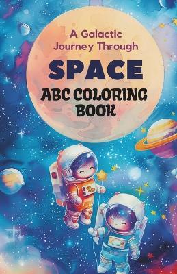 ABC Coloring Galaxy: 26 Cosmic Alphabets for Little Explorers (Ages 3-6). Dive into the joy of coloring space letters.: Discover the delight of coloring cosmic letters and charming celestial illustrations. - Subitcha Poorani Subramanian - cover