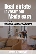 Real Estate Investment Made Easy: Essential Tips For Beginners