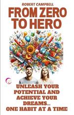 From Zero to Hero: Unleash Your Potential and Achieve Your Dreams... One Habit at a Time