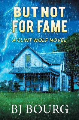 But Not For Fame: A Clint Wolf Novel - Bj Bourg - cover