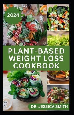 Plant-Based Weight Loss Cookbook: Quick and Easy to Prepare Vegetarian Recipes to Lose weight - Jessica Smith - cover