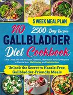 No Gallbladder Diet Cookbook: Dive Deep into the World of Flavorful, Nutritious Meals Designed to Elevate Your Well-being and Satisfaction