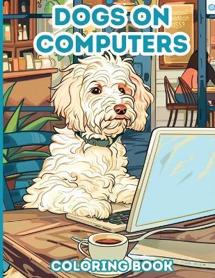 Dogs on Computers: 40 Coloring Pages for Adults, Teens - Paris Permenter - cover