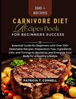 Carnivore Diet Recipes Book for Beginner's Success: Essential Guide for Beginners with Over 100+ Delectable Recipes, Preparation Tips, Ingredients Lists, and Timings to Revitalize and Energize Your Body for a Healthy Lifestyle