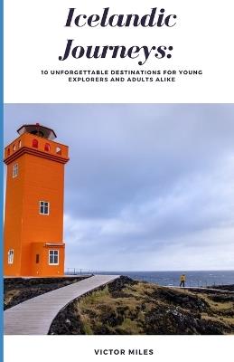 Icelandic Journeys: 10 Unforgettable Destinations for Young Explorers and Adults Alike - Victor Miles - cover