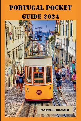 Portugal Pocket Guide 2024: Explore Portugal, Best Things to do, Getting Around, What to see, Local Secrets for an Unforgettable Experience, Where to stay, Safety and Budget Tips - Maxwell Roamer - cover