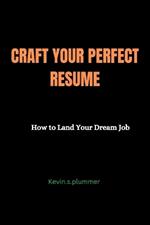 Craft Your Perfect Resume: How to Land Your Dream Job