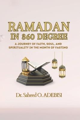 Ramadan in 360 Degree: A Journey of Faith, Soul, and Spirituality in the Month of Fasting - Saheed Opeyemi Adebisi - cover