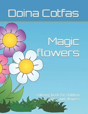 Magic flowers: coloring book for children 47 pages with flowers - Doina Cotfas - cover