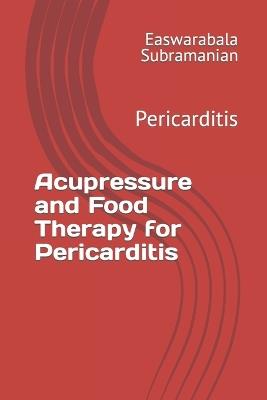 Acupressure and Food Therapy for Pericarditis: Pericarditis - Easwarabala Subramanian - cover