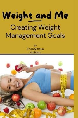 Weight and Me: Creating Weight Management Goals - Jenny Brown,Mia Petals - cover