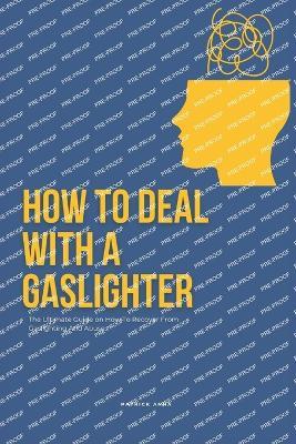 How To Deal With A Gaslighter: The Ultimate Guide on How To Recover From Gaslighting And Abuse - Patrick Anna - cover