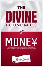 The Divine Economics of Money: 15 Timeless Money Management Lessons from the Bible for your Financial Success