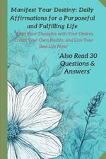 Manifest Your Destiny: Daily Affirmations for a Purposeful and Fulfilling Life: Positive Affirmation: Align Your Thoughts with Your Desires, Create Your Own Reality, and Live Your Best Life Now