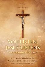 You Listen, Jesus Listens: Your Adoration Companion - 365 Catholic Reflections for Adoration in the Presence of Jesus - Listen and Reflect on Gods Word