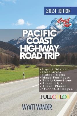 Pacific Coast Highway Road Trip: Explore the Spectacular Coastline, Charming Towns, & Iconic Landmarks on America's Most Scenic Drive from Washington to San Diego via San Francisco, Monterey,& Beyond (Full Color Version) - Robert Smith,Wyatt Wander - cover
