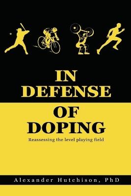 In Defense of Doping: Reassessing the level playing field - Alexander Hutchison - cover