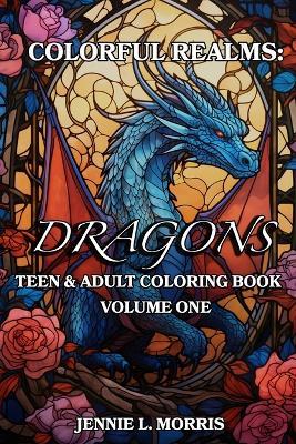 Colorful Realms: Dragons Volume One: Coloring Book for Adults and Teens, Mindfullness and Meditation, Relaxing Activity - Jennie L Morris - cover