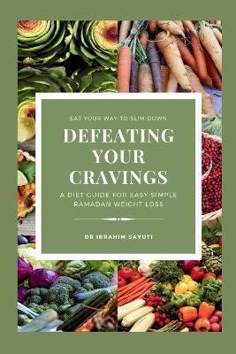 Defeating Your Cravings: A Diet Guide For Easy Simple Ramadan Weight Loss, diet 360, diet 16.9, diet yoohoo, diet squirt, - Ibrahim Sayuti - cover