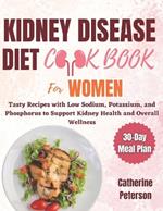 Kidney Disease Diet Cookbook for Women: Tasty Recipes with Low Sodium, Potassium, and Phosphorus to Support Kidney Health and Overall Wellness Alongside a 30-Day Meal Plan