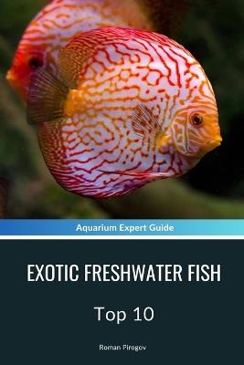 Exotic Freshwater Fish: Top 10 - Roman Pirogov - cover