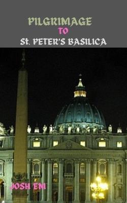 PILGRIMAGE TO St. PETER'S BASILICA: Journey of Faith: Exploring the Spiritual Path to St. Peter's Basilica" - Josh Em - cover