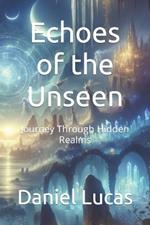 Echoes of the Unseen: Journey Through Hidden Realms