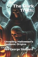 The Dark Truth: : Unveiling Halloween's Demonic Origins