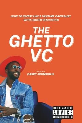 The Ghetto VC: How to Invest Like a Venture Capitalist with Limited Resources - Garry Johnson - cover