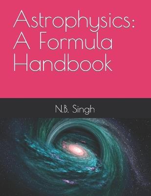 Astrophysics: A Formula Handbook - N B Singh - cover