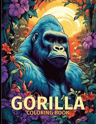 Gorilla Coloring Book: Gorilla The Mighty Primates Illustrations For Color & Relaxation - Rebecca R Lowe - cover