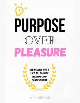 Purpose Over Pleasure: Strategies for a Life Filled with Meaning and Contentment - M K Arman - cover