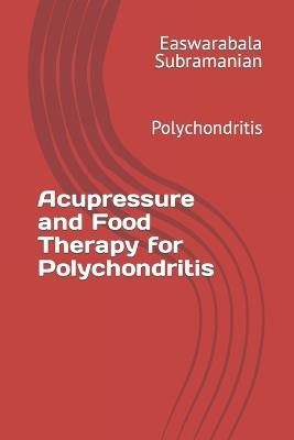 Acupressure and Food Therapy for Polychondritis: Polychondritis - Easwarabala Subramanian - cover