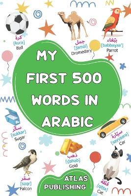 My first bilingual Arabic English picture book: 500 words of the classical Arabic language - A visual dictionary with illustrated words on everyday themes - Learn Arabic vocabulary for kids and beginner adults - Atlas Publishing - cover