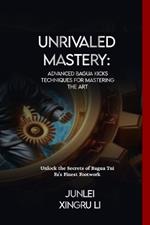 Unrivaled Mastery: Advanced Bagua Kicks Techniques for Mastering the Art: Unlock the Secrets of Bagua Tui Fa's Finest Footwork