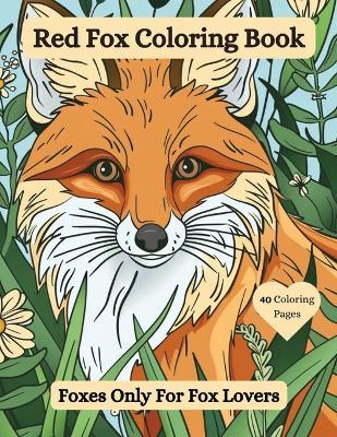 Red Fox Coloring Book: Foxes Only For Fox Lovers - Joanne McGonagle - cover