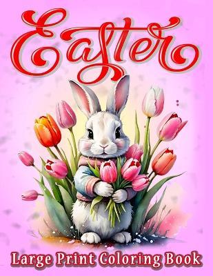 Large Print Easter Coloring Book for Adults: Easy Large Print Coloring Book with Beautiful Easter, Cute Bunnies, Lovely Flowers, and Eggs Decoration Designs - Bee Publishing - cover