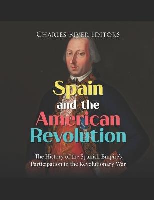 Spain and the American Revolution: The History of the Spanish Empire's Participation in the Revolutionary War - Charles River - cover