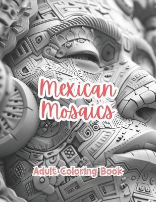 Mexican Mosaics Adult Coloring Book Grayscale Images By TaylorStonelyArt: Volume I - Taylor Stonely - cover