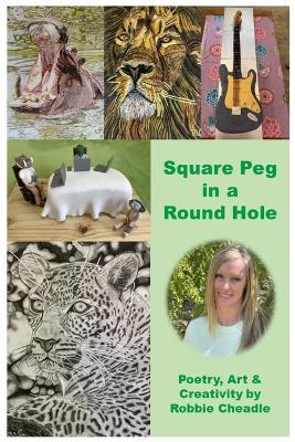 Square Peg in a Round Hole: Poetry, Art & Creativity by Robbie Cheadle - Michael Cheadle,Robbie Cheadle - cover