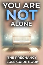 You Are NOT Alone: The Pregnancy Loss Guide Book