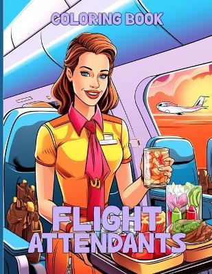 Flight Attendants Coloring Book: Flight Crew Coloring Book With Beautiful Illustrations For Color & Relaxation - Helen D Arnold - cover